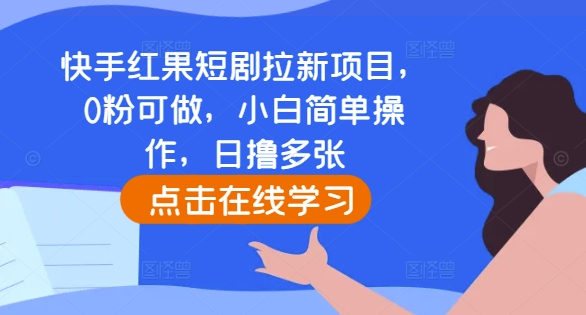 快手红果短剧拉新项目，0粉可做，小白简单操作，日撸多张-卿云社