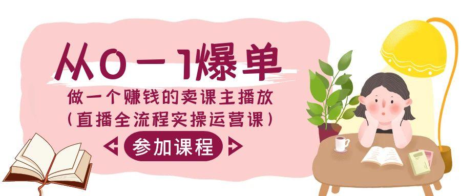 从0-1爆单-做一个赚钱的卖课主播放(直播全流程实操运营课)-卿云社