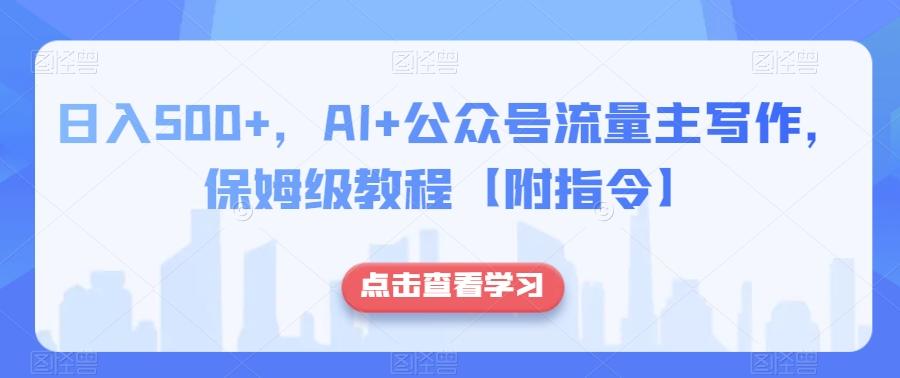 日入500+，AI+公众号流量主写作，保姆级教程【附指令】-卿云社
