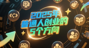付费文章：2025年普通人创业的5个方向-卿云社