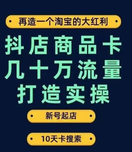 抖店商品卡几十万流量打造实操，从新号起店到一天几十万搜索、推荐流量完整实操步骤-卿云社