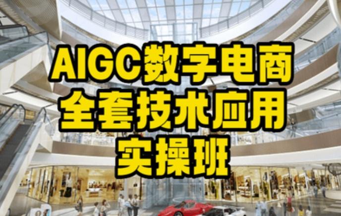 AIGC数字电商全套技术应用实操班，轻松打造高效电商-卿云社