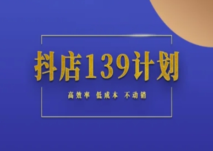 抖店139计划实录手册不动销起店实操方法论，高效率低成本不动销-卿云社