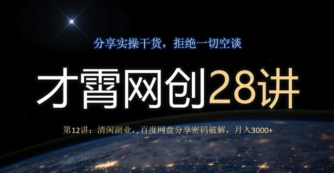 才霄网创28讲第12讲：清闲副业，百度网盘分享密码破解，月入3000+-卿云社