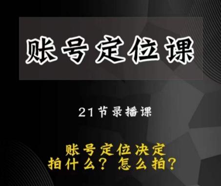 黑马短视频账号定位课，账号精准定位，带给您最前沿的定位思路-卿云社