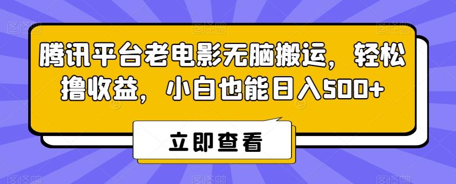 腾讯平台老电影无脑搬运，轻松撸收益，小白也能日入500+【揭秘】-卿云社