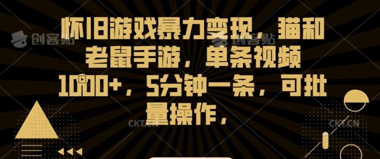 怀旧游戏暴力变现，猫和老鼠手游，单条视频1000+，5分钟一条，可批量操作【揭秘】-卿云社