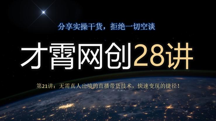 才霄网创28讲第21讲：无需真人出境的直播带货技术，快速变现的捷径！-卿云社