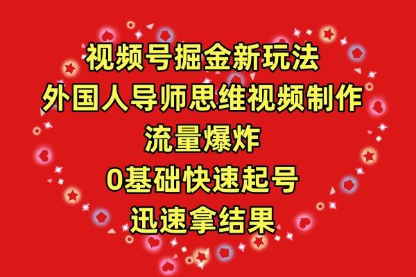(9877期)视频号掘金新玩法，外国人导师思维视频制作，流量爆炸，0其础快速起号，…-卿云社