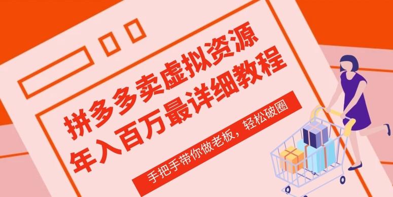 拼多多店铺—虚拟类目从0-1实操详细课程，价值1680-卿云社