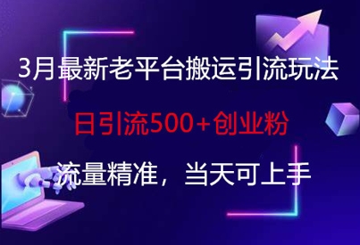 3月最新老平台搬运引流玩法，日引流500+创业粉，流量精准，当天可上手-卿云社