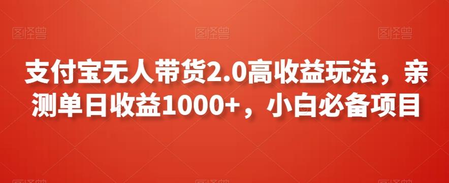 支付宝无人带货2.0高收益玩法，亲测单日收益1000+，小白必备项目【揭秘】-卿云社