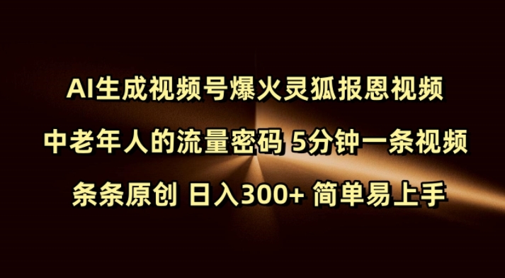Ai生成视频号爆火灵狐报恩视频 中老年人的流量密码 5分钟一条视频 条条原创 日入300+ 简单易上手-卿云社