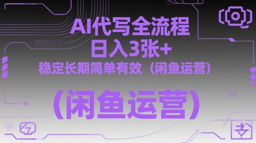 AI代写全流程，日入3张+，稳定长期简单有效(闲鱼运营)-卿云社
