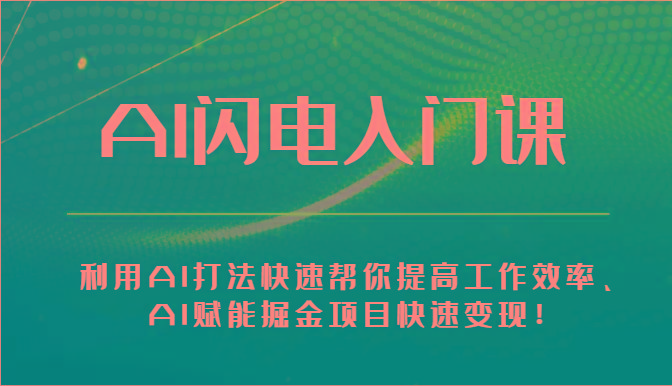 AI闪电入门课-利用AI打法快速帮你提高工作效率、AI赋能掘金项目快速变现！-卿云社