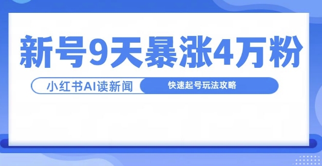 一分钟读新闻联播，9天爆涨4万粉，快速起号玩法攻略-卿云社