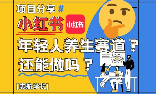 小红书年轻人养生赛道？真的还能做吗？详细讲解！-卿云社