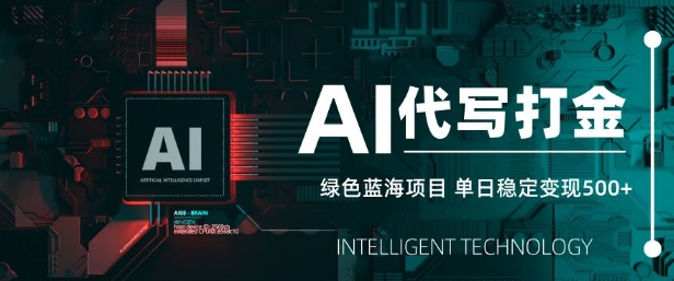 AI代写打金，单日稳定变现5张，绿色蓝海项目，主打长期稳定，快速变现【揭秘】-卿云社