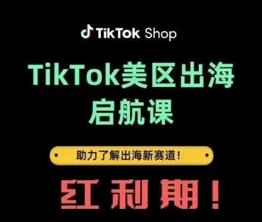 TikTok出海启航课(美区)助力了解出海红利新赛道-卿云社