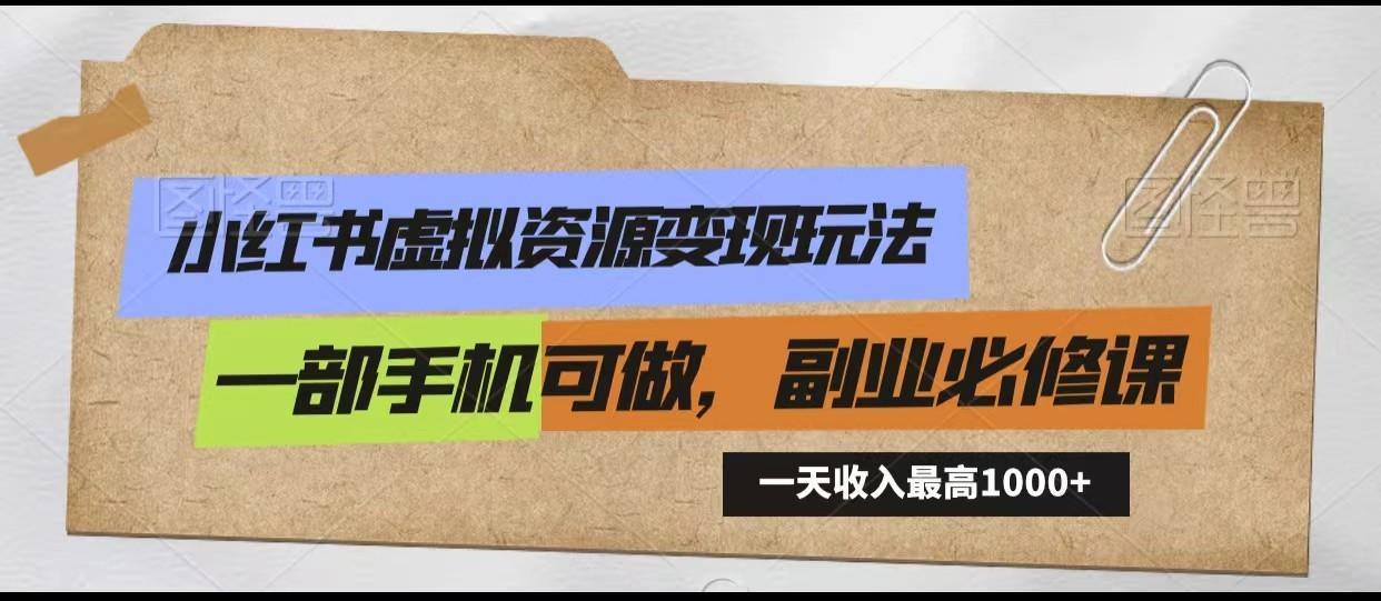 小红书虚拟资源变现玩法，一天最高收入1000+一部手机可做，新手必修课-卿云社