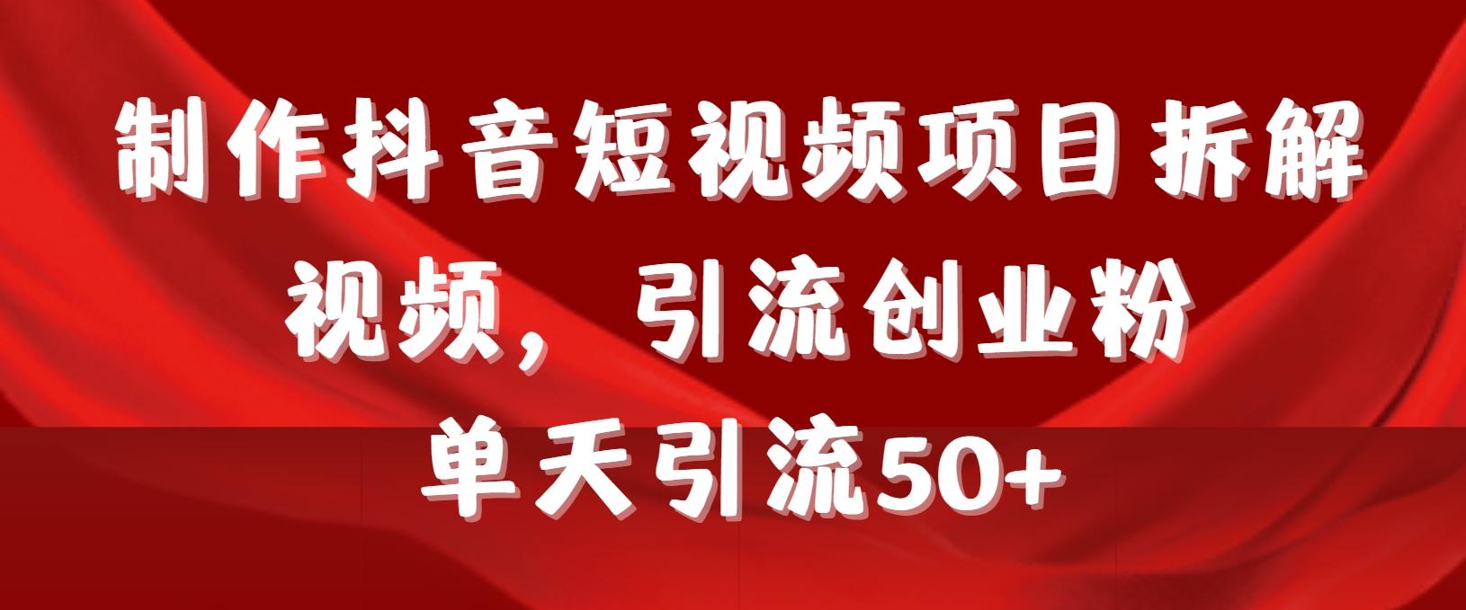 制作抖音短视频项目拆解视频引流创业粉，一天引流50+教程+工具+素材-卿云社