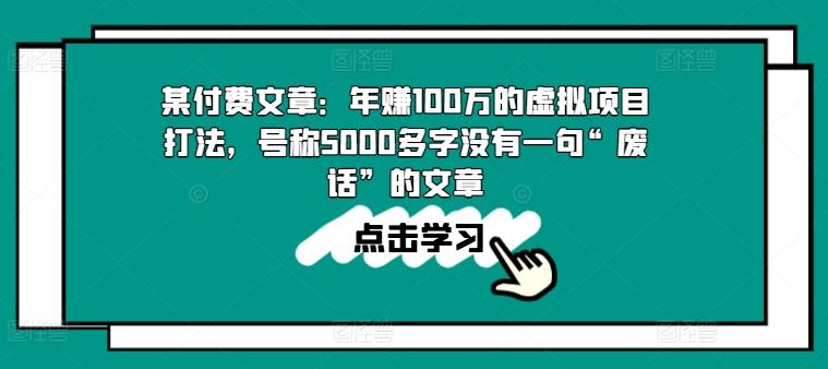某付费文章：年赚100w的虚拟项目打法，号称5000多字没有一句“废话”的文章-卿云社