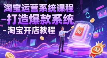 淘宝运营系统课程-打造爆款系统-淘宝开店教程-卿云社