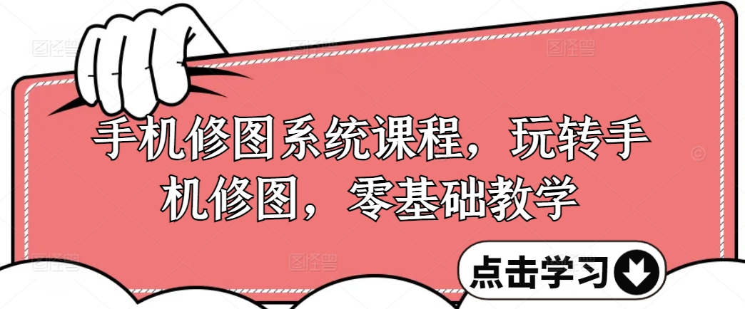 手机修图系统课程，玩转手机修图，零基础教学-卿云社