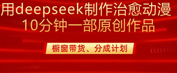 用deepseek制作治愈系漫剪，20分钟一部纯原创作品，多种变现渠道外面收费980-卿云社