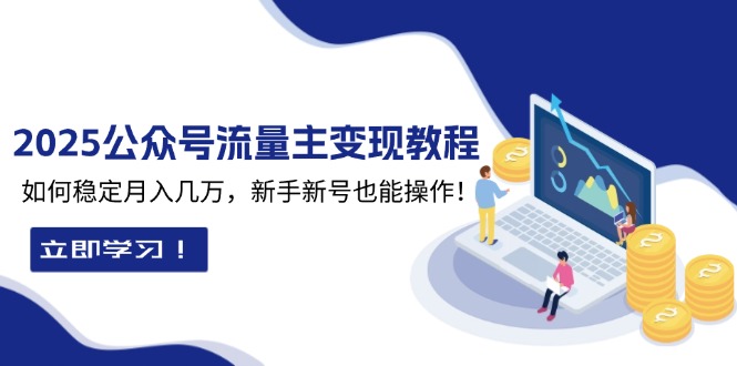 2025众公号流量主变现教程：如何稳定月入几万，新手新号也能操作-卿云社