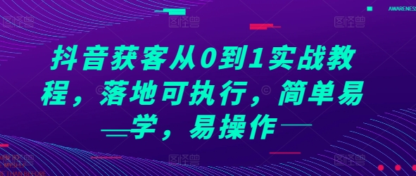 抖音获客从0到1实战教程，落地可执行，简单易学，易操作-卿云社