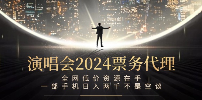 演唱会-票务代理，全网低价资源在手，一部手机日入两千不是空谈-卿云社
