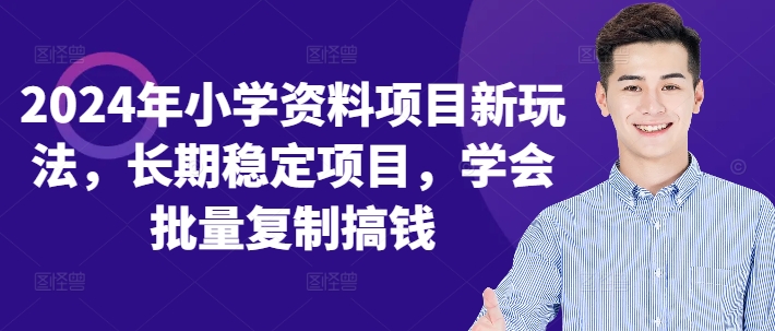 2024年小学资料项目新玩法，长期稳定项目，学会批量复制搞钱-卿云社