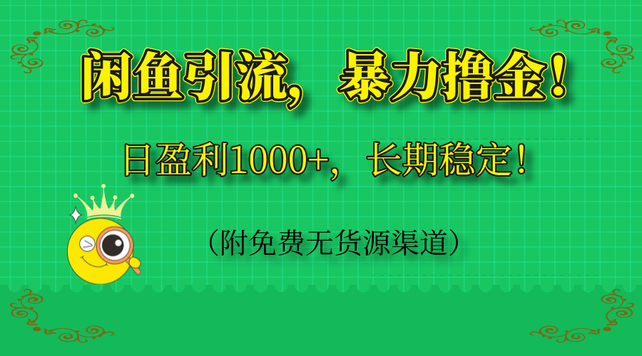 闲鱼引流，暴力撸金，日盈利1000+，长期稳定！(附免费无货源渠道-卿云社