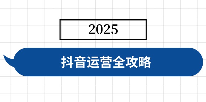抖音运营全攻略，涵盖账号搭建、人设塑造、投流等，快速起号，实现变现-卿云社