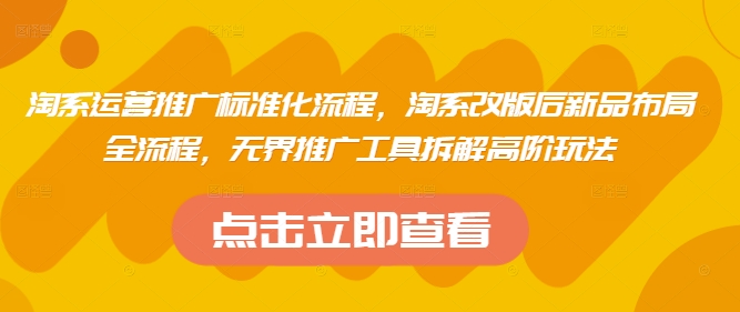 淘系运营推广标准化流程，​淘系改版后新品布局全流程，无界推广工具拆解高阶玩法-卿云社