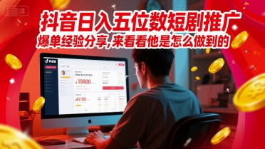 抖音日入五位数短剧推广爆单经验分享，来看看他是怎么做到的？-卿云社
