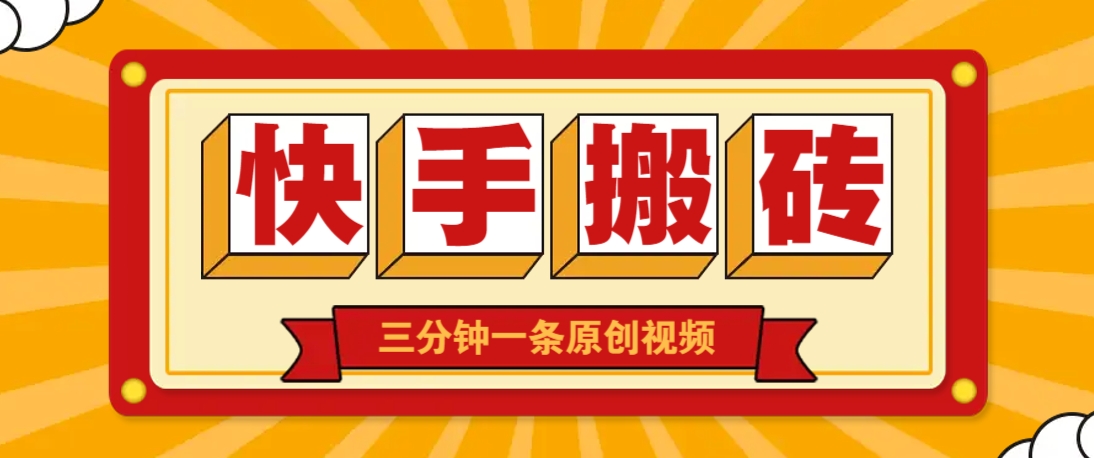 快手短视频搬砖玩法，三分钟一条原创视频，多种类型通用方法，轻松月入万元-卿云社