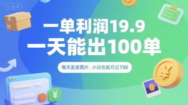 一单利润19.9 一天能出100单，每天发发图片，小白也能月入过1W【揭秘】-卿云社