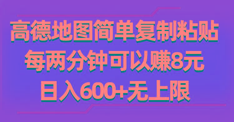 高德地图简单复制粘贴，每两分钟可以赚8元，日入600+无上限-卿云社