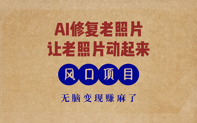 最新风口项目，AI一键修复老照片，让老照片动起来，接单到手软，无脑变…-卿云社
