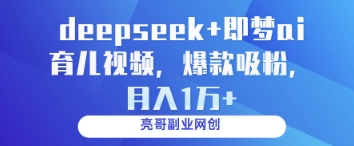 deepseek+即梦ai育儿视频，爆款吸粉，月入1w-卿云社