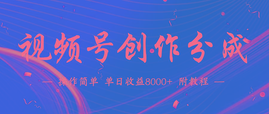 (9474期)【蓝海项目】视频号创作分成计划，24年最新热门玩法，单天收益破8000+！-卿云社
