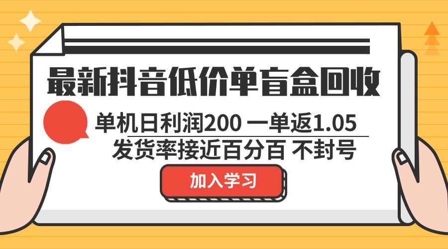 最新抖音低价单盲盒回收 一单1.05 单机日利润200 纯绿色不封号-卿云社