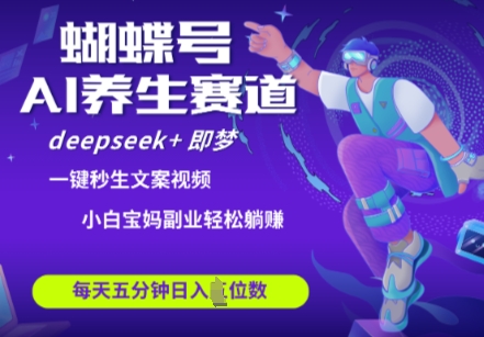 蝴蝶号大健康养生赛道，deepseek+即梦AI快速产出爆款视频，起号快，带货超级猛，日入四位数-卿云社