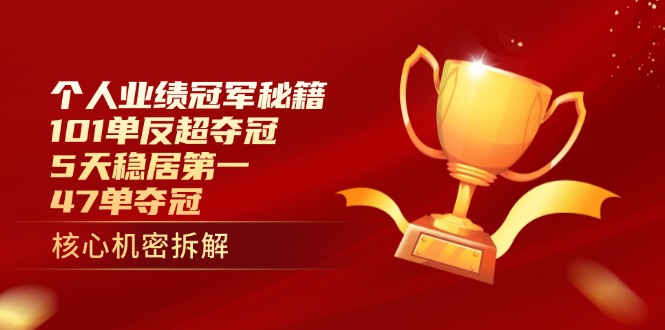 个人业绩冠军秘籍：101单反超夺冠，5天稳居第一，47单夺冠-卿云社