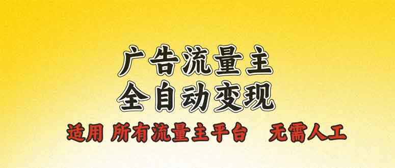 广告流量主全自动变现，适用所有流量主平台，无需人工，单机日入500+-卿云社