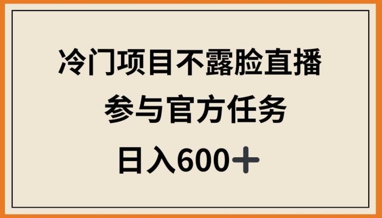 冷门项目不露脸直播，参与官方任务，日入600+【揭秘】-卿云社