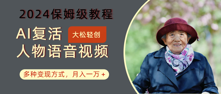 AI复活人物讲话视频：2024保姆级教程，多种变现方式，月入一万+-卿云社