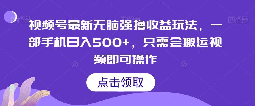 视频号最新无脑强撸收益玩法，一部手机日入500+，只需会搬运视频即可操作-卿云社